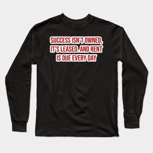 "Success isn't owned, it's leased. And rent is due every day." - JJ Watt Long Sleeve T-Shirt